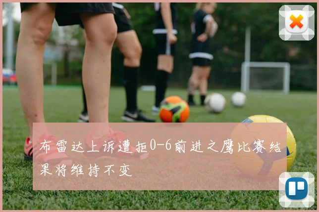 布雷达上诉遭拒0-6前进之鹰比赛结果将维持不变