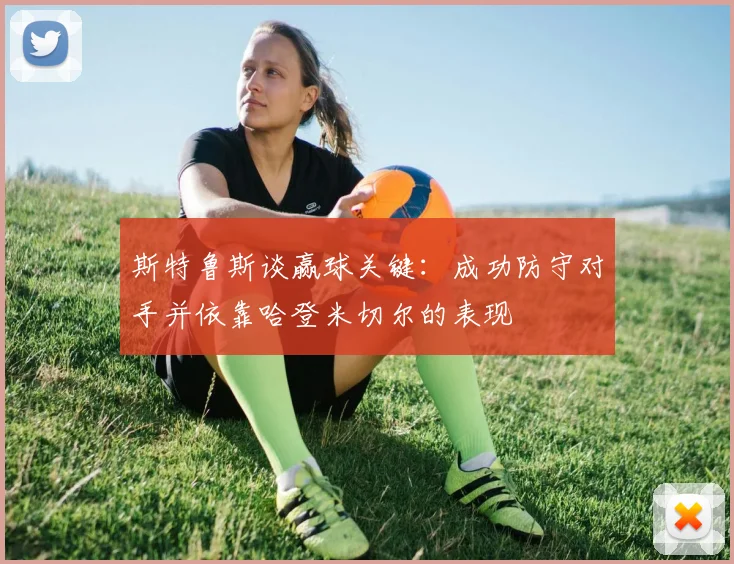 斯特鲁斯谈赢球关键：成功防守对手并依靠哈登米切尔的表现