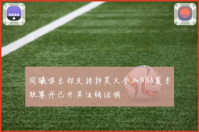 同曦俱乐部支持郭昊文参加NBA夏季联赛并已开具注销证明